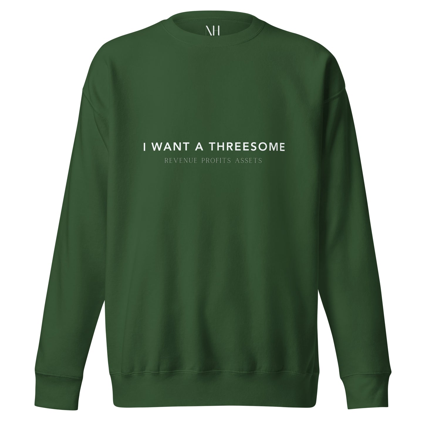 Front view of our ‘No Huddle Just Go’ Premium Unisex Sweatshirt in forest green, featuring ‘I WANT A THREESOME’ in white text on the front. Add this signature sweatshirt to your collection! Customers love our Premium Unisex Sweatshirts because they have all the essentials; 100% cotton face, soft interior, comfortable Unisex fit and are medium thickness. This sweatshirt is available now in various colors & sizes S-3XL.