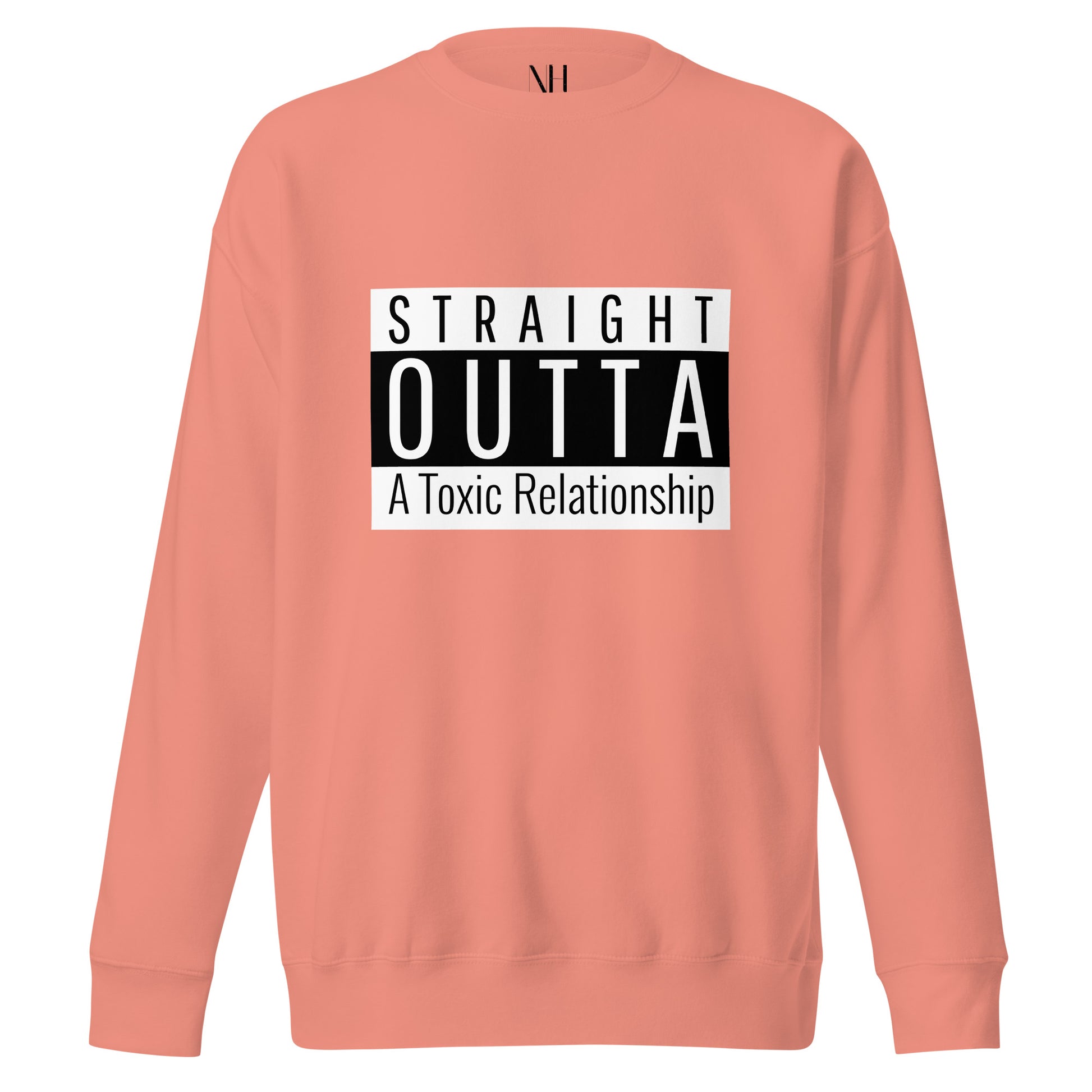 Front view of our ‘No Huddle Just Go’ Premium Unisex Sweatshirt in dusty rose, featuring “Straight Outta of a Toxic Relationship” in white and black text on the front.  Add this signature sweatshirt to your collection! Customers love our Premium Unisex Sweatshirts because they have all the essentials; 100% cotton face, soft interior, comfortable Unisex fit and are medium thickness. This sweatshirt is available now in various colors & sizes S-3XL.