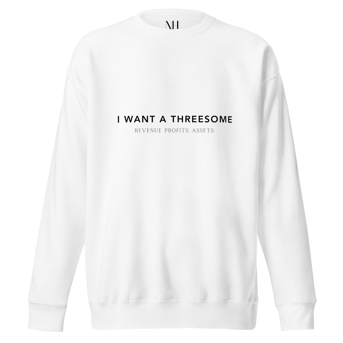 Front view of our ‘No Huddle Just Go’ Premium Unisex Sweatshirt in white, featuring black ‘I WANT A THREESOME’ text on the front.  Add this signature sweatshirt to your collection! Customers love our Premium Unisex Sweatshirts because they have all the essentials; 100% cotton face, soft interior, comfortable Unisex fit and are medium thickness. This sweatshirt is available now in various colors & sizes S-3XL.