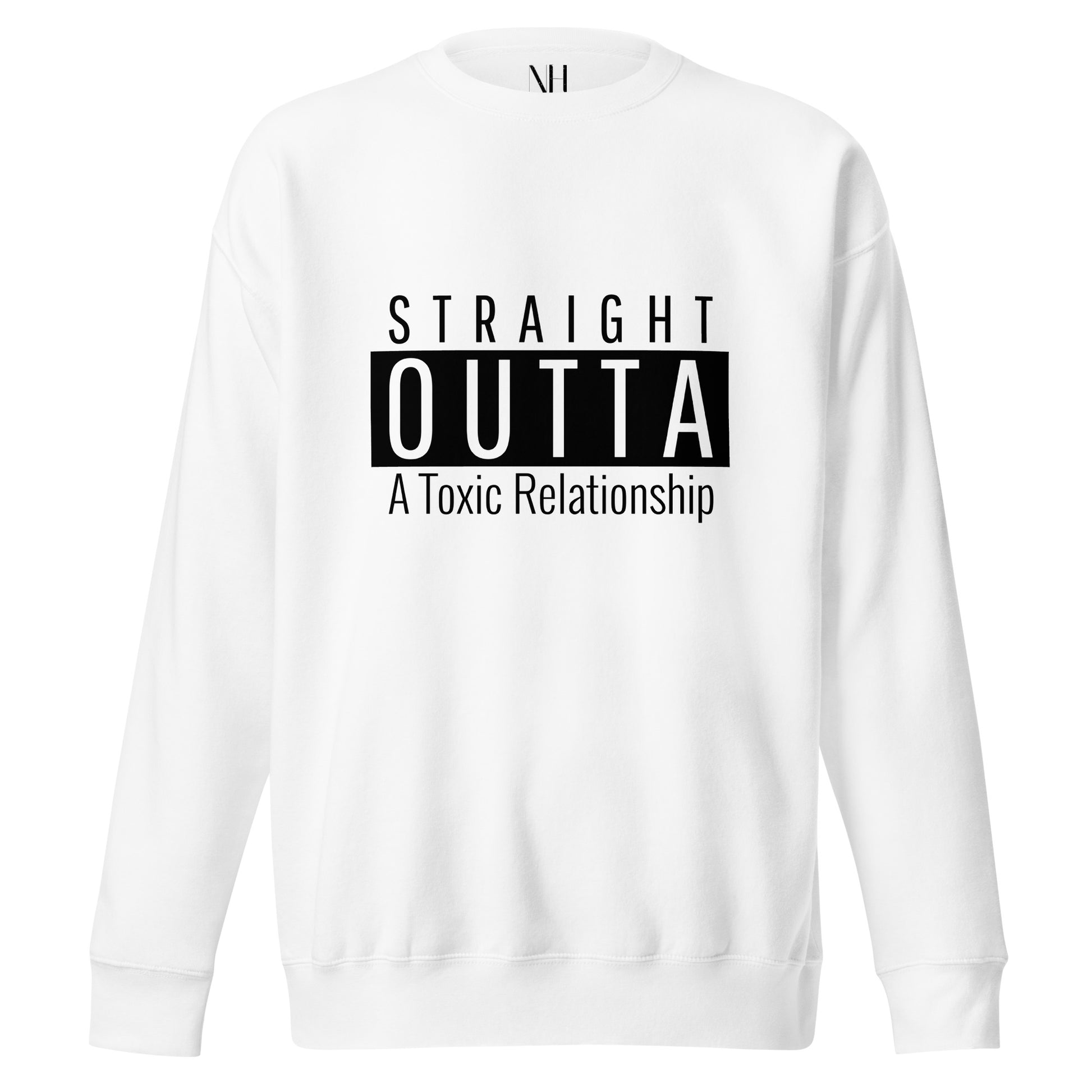 Front view of our ‘No Huddle Just Go’ Premium Unisex Sweatshirt in white, featuring “Straight Outta of a Toxic Relationship” in white and black text on the front.  Add this signature sweatshirt to your collection! Customers love our Premium Unisex Sweatshirts because they have all the essentials; 100% cotton face, soft interior, comfortable Unisex fit and are medium thickness. This sweatshirt is available now in various colors & sizes S-3XL.