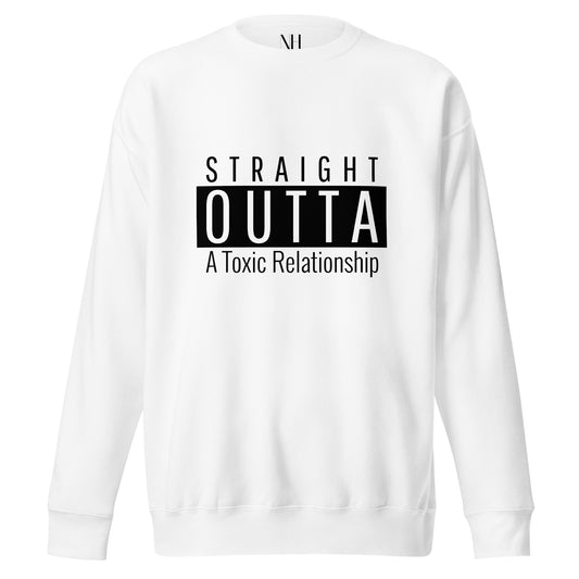 Front view of our ‘No Huddle Just Go’ Premium Unisex Sweatshirt in white, featuring “Straight Outta of a Toxic Relationship” in white and black text on the front.  Add this signature sweatshirt to your collection! Customers love our Premium Unisex Sweatshirts because they have all the essentials; 100% cotton face, soft interior, comfortable Unisex fit and are medium thickness. This sweatshirt is available now in various colors & sizes S-3XL.